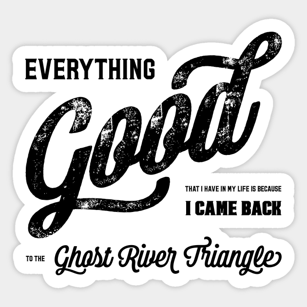 Everything good that I have in my life is because I came back to the Ghost River Triangle Sticker by NotWithGnomes